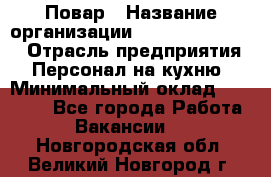 Повар › Название организации ­ Fusion Service › Отрасль предприятия ­ Персонал на кухню › Минимальный оклад ­ 18 000 - Все города Работа » Вакансии   . Новгородская обл.,Великий Новгород г.